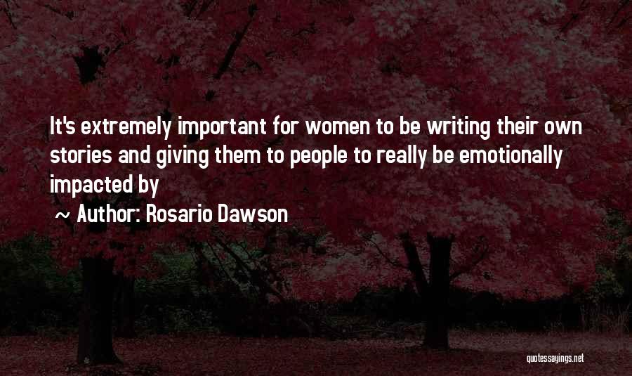 Rosario Dawson Quotes: It's Extremely Important For Women To Be Writing Their Own Stories And Giving Them To People To Really Be Emotionally