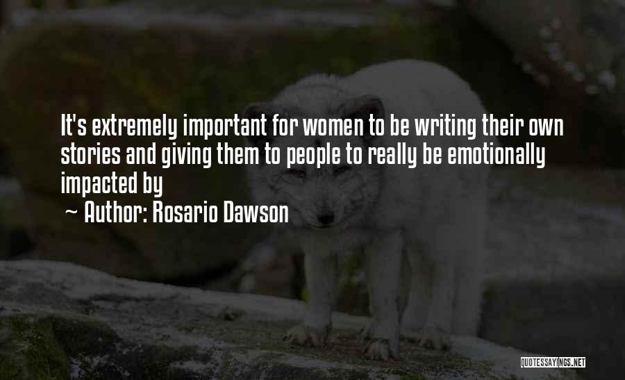 Rosario Dawson Quotes: It's Extremely Important For Women To Be Writing Their Own Stories And Giving Them To People To Really Be Emotionally