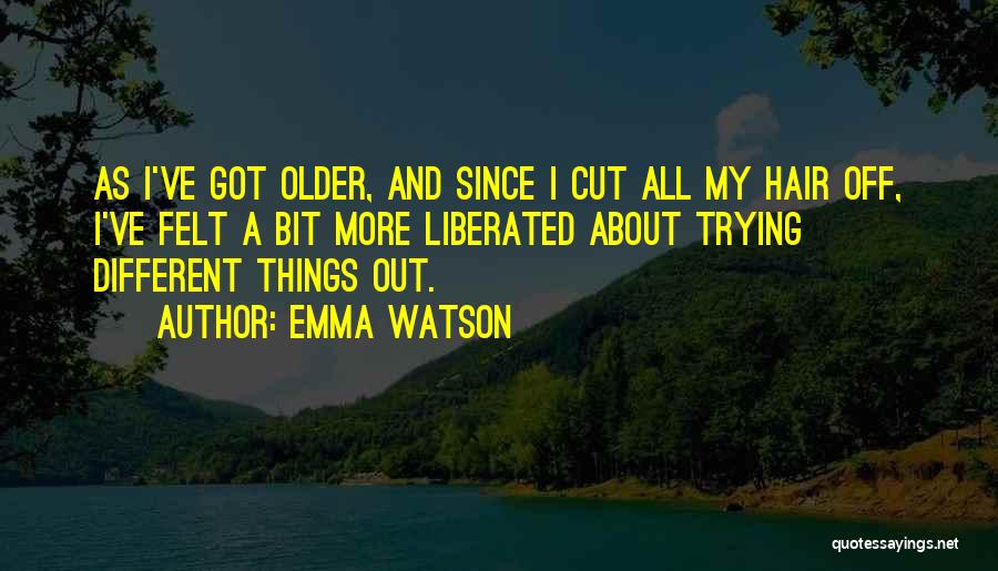 Emma Watson Quotes: As I've Got Older, And Since I Cut All My Hair Off, I've Felt A Bit More Liberated About Trying