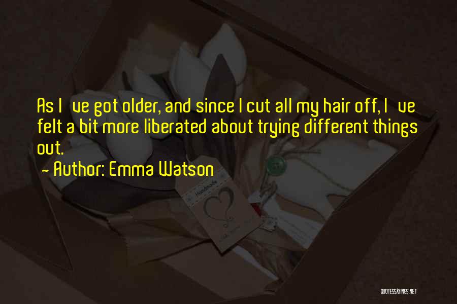 Emma Watson Quotes: As I've Got Older, And Since I Cut All My Hair Off, I've Felt A Bit More Liberated About Trying