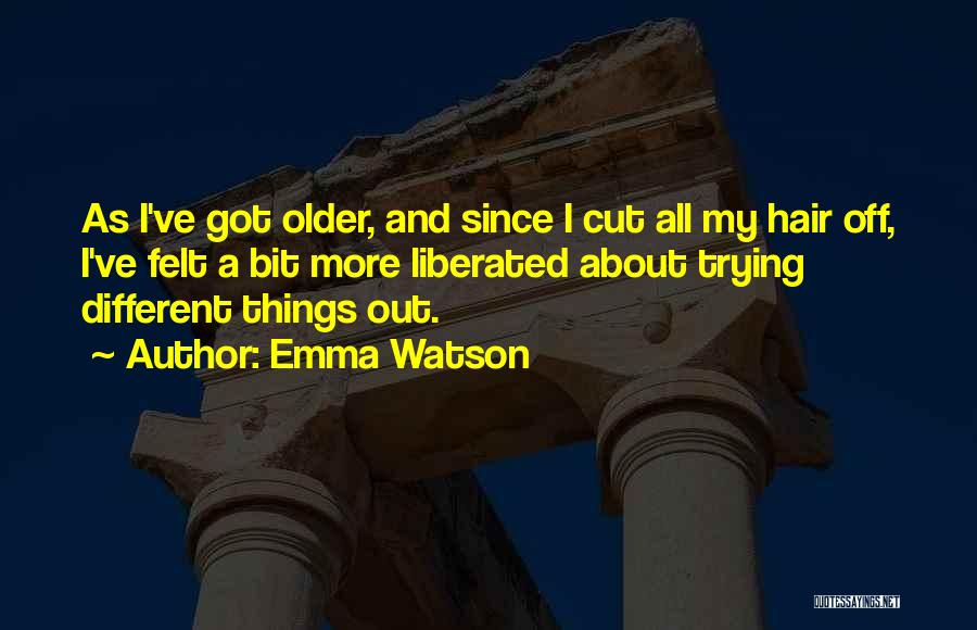 Emma Watson Quotes: As I've Got Older, And Since I Cut All My Hair Off, I've Felt A Bit More Liberated About Trying