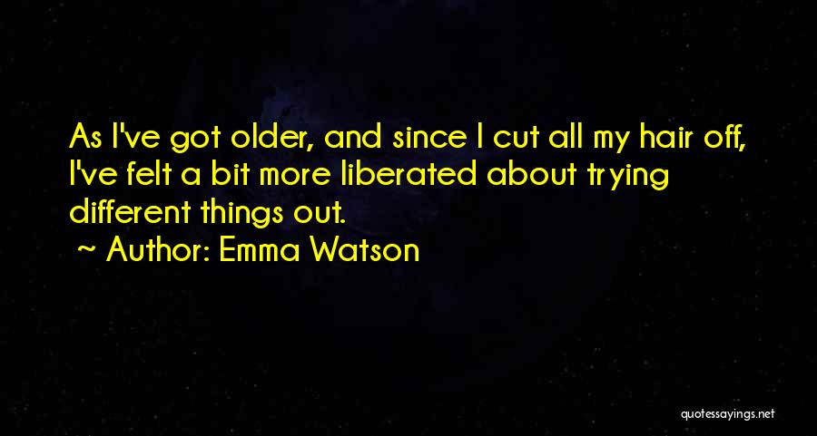 Emma Watson Quotes: As I've Got Older, And Since I Cut All My Hair Off, I've Felt A Bit More Liberated About Trying