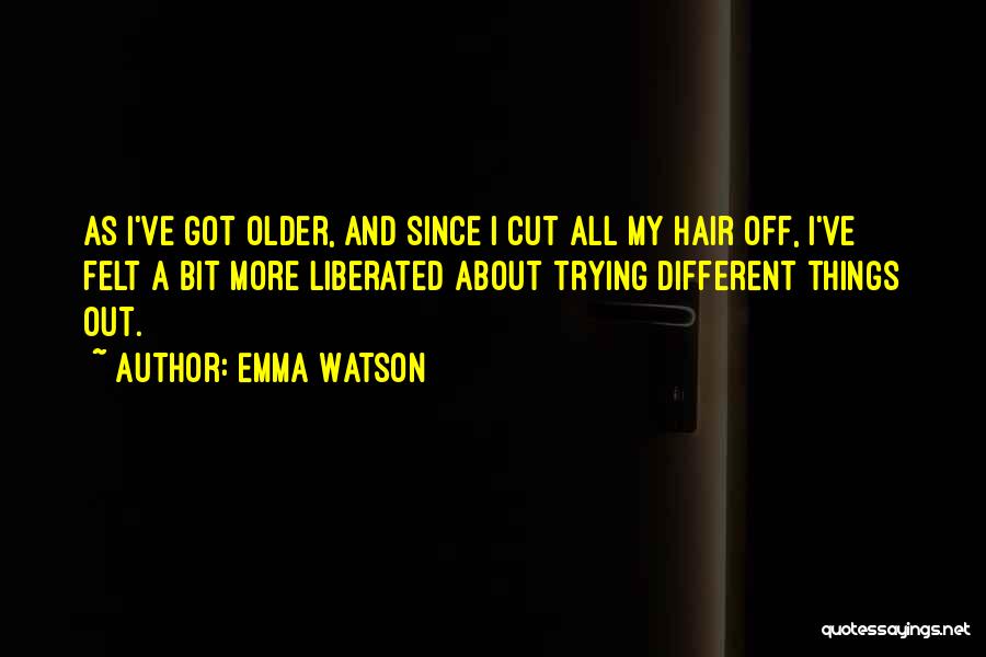 Emma Watson Quotes: As I've Got Older, And Since I Cut All My Hair Off, I've Felt A Bit More Liberated About Trying