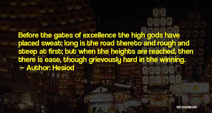 Hesiod Quotes: Before The Gates Of Excellence The High Gods Have Placed Sweat; Long Is The Road Thereto And Rough And Steep