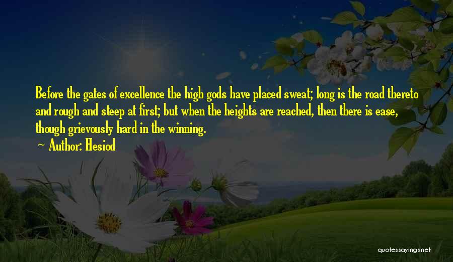 Hesiod Quotes: Before The Gates Of Excellence The High Gods Have Placed Sweat; Long Is The Road Thereto And Rough And Steep