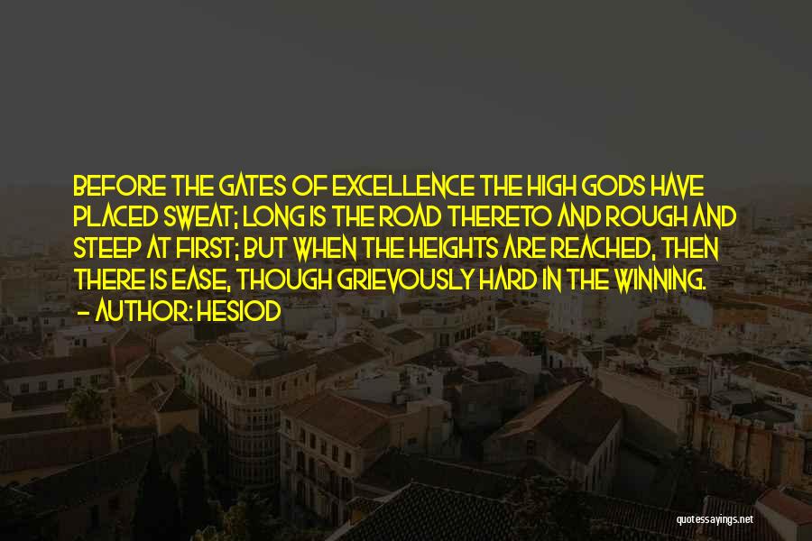 Hesiod Quotes: Before The Gates Of Excellence The High Gods Have Placed Sweat; Long Is The Road Thereto And Rough And Steep