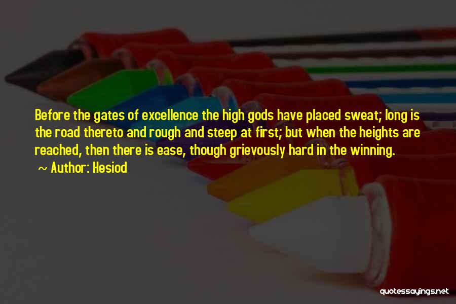 Hesiod Quotes: Before The Gates Of Excellence The High Gods Have Placed Sweat; Long Is The Road Thereto And Rough And Steep