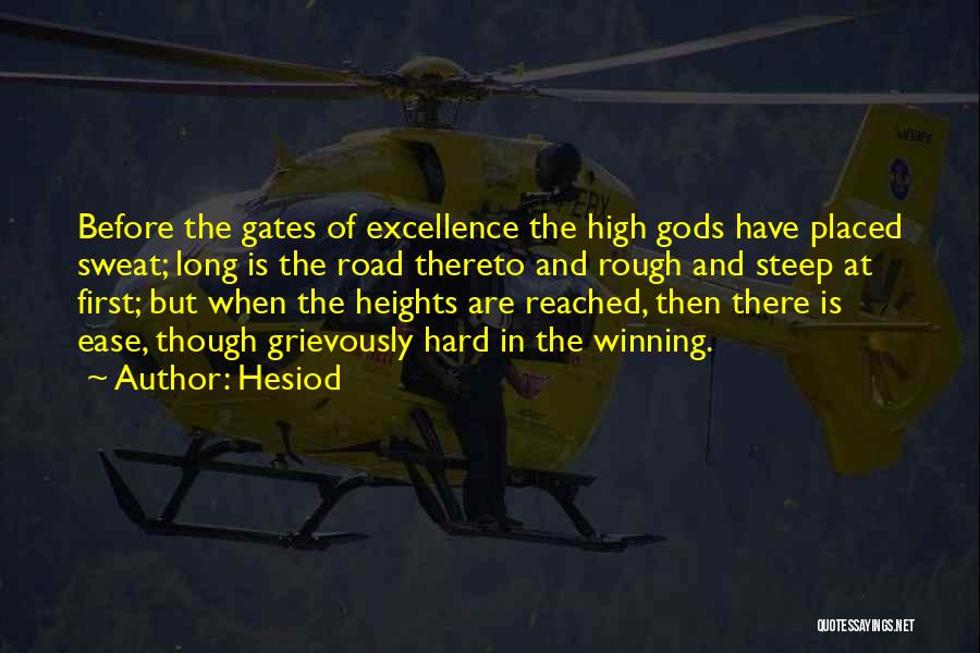 Hesiod Quotes: Before The Gates Of Excellence The High Gods Have Placed Sweat; Long Is The Road Thereto And Rough And Steep