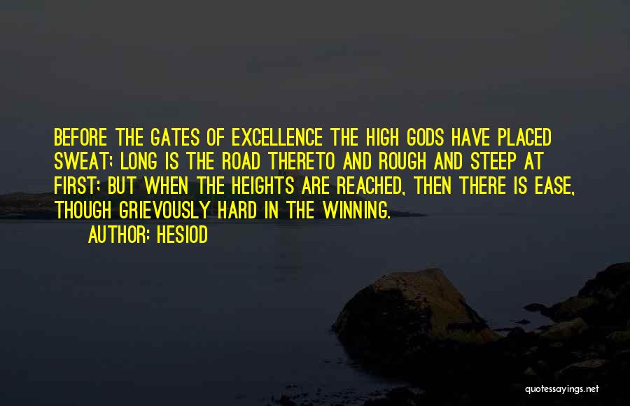 Hesiod Quotes: Before The Gates Of Excellence The High Gods Have Placed Sweat; Long Is The Road Thereto And Rough And Steep