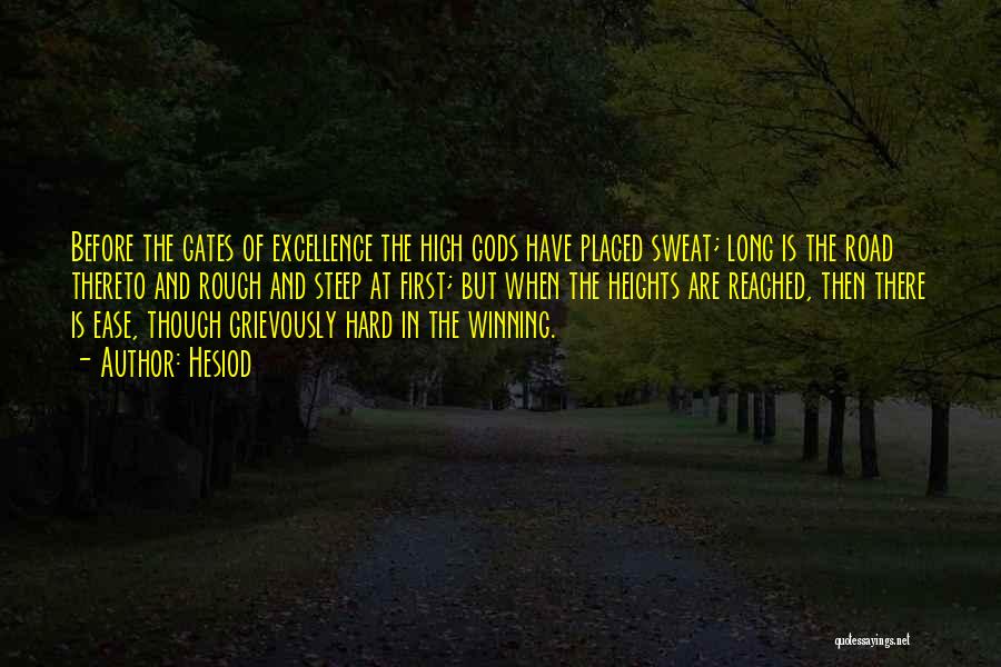 Hesiod Quotes: Before The Gates Of Excellence The High Gods Have Placed Sweat; Long Is The Road Thereto And Rough And Steep