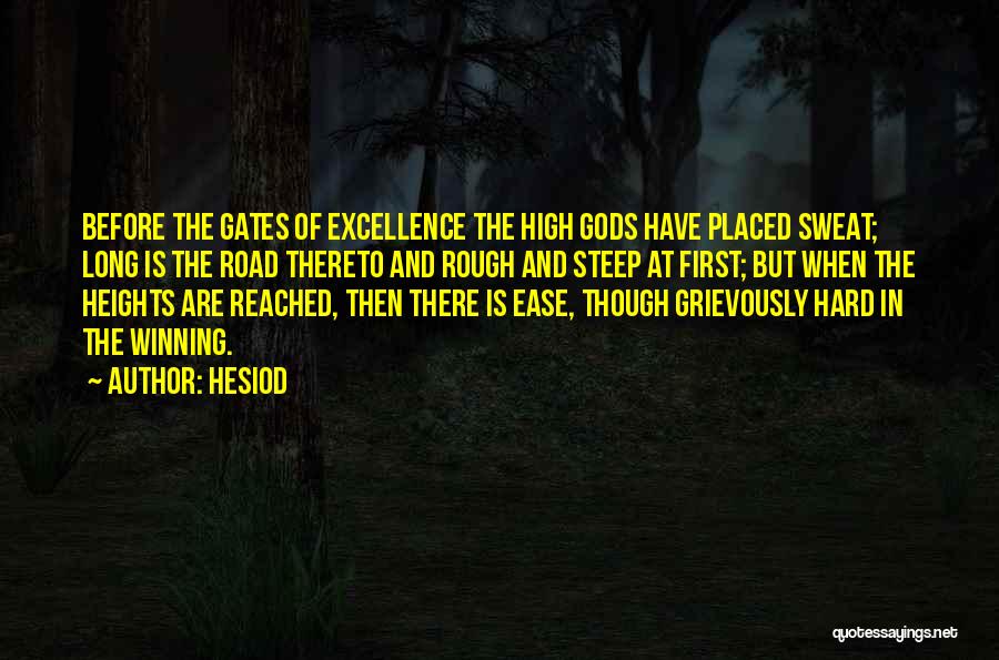 Hesiod Quotes: Before The Gates Of Excellence The High Gods Have Placed Sweat; Long Is The Road Thereto And Rough And Steep