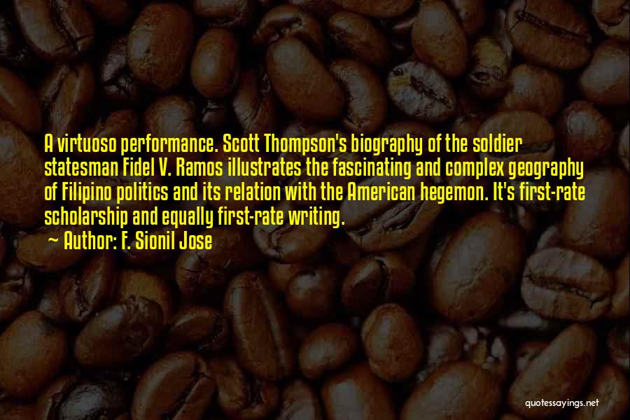 F. Sionil Jose Quotes: A Virtuoso Performance. Scott Thompson's Biography Of The Soldier Statesman Fidel V. Ramos Illustrates The Fascinating And Complex Geography Of