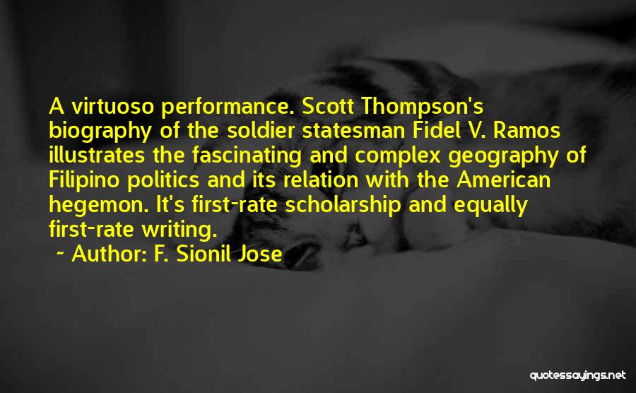 F. Sionil Jose Quotes: A Virtuoso Performance. Scott Thompson's Biography Of The Soldier Statesman Fidel V. Ramos Illustrates The Fascinating And Complex Geography Of