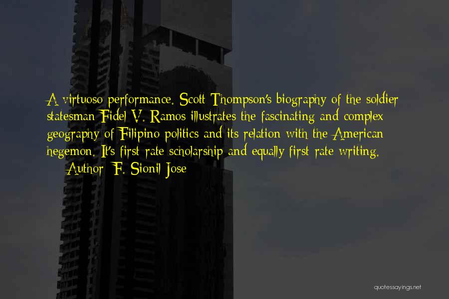 F. Sionil Jose Quotes: A Virtuoso Performance. Scott Thompson's Biography Of The Soldier Statesman Fidel V. Ramos Illustrates The Fascinating And Complex Geography Of