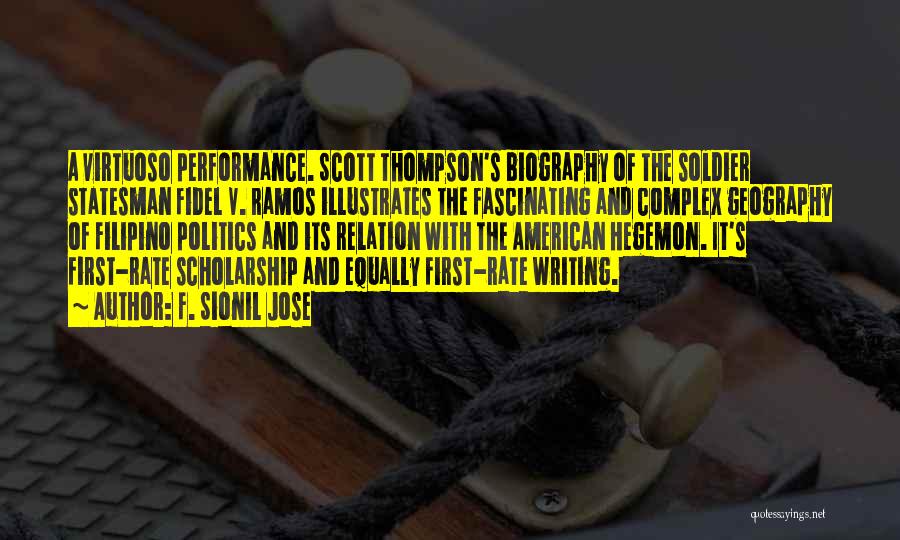 F. Sionil Jose Quotes: A Virtuoso Performance. Scott Thompson's Biography Of The Soldier Statesman Fidel V. Ramos Illustrates The Fascinating And Complex Geography Of