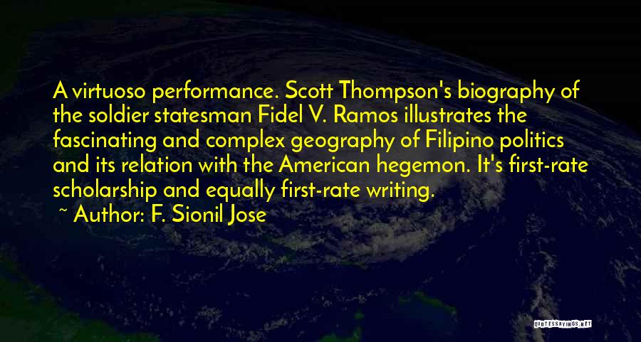 F. Sionil Jose Quotes: A Virtuoso Performance. Scott Thompson's Biography Of The Soldier Statesman Fidel V. Ramos Illustrates The Fascinating And Complex Geography Of