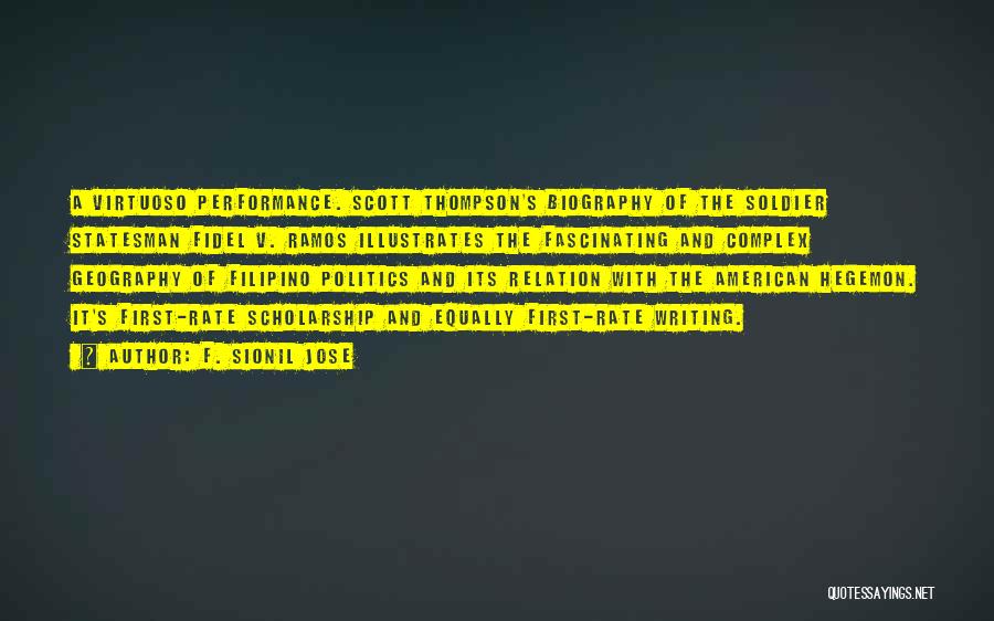 F. Sionil Jose Quotes: A Virtuoso Performance. Scott Thompson's Biography Of The Soldier Statesman Fidel V. Ramos Illustrates The Fascinating And Complex Geography Of