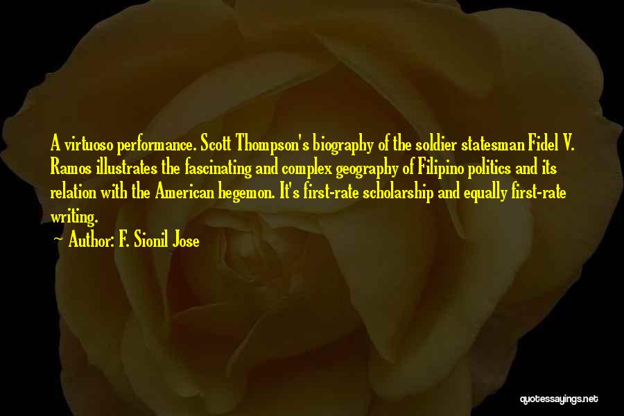 F. Sionil Jose Quotes: A Virtuoso Performance. Scott Thompson's Biography Of The Soldier Statesman Fidel V. Ramos Illustrates The Fascinating And Complex Geography Of