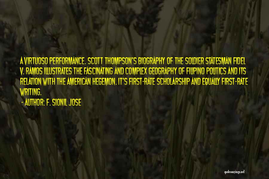 F. Sionil Jose Quotes: A Virtuoso Performance. Scott Thompson's Biography Of The Soldier Statesman Fidel V. Ramos Illustrates The Fascinating And Complex Geography Of