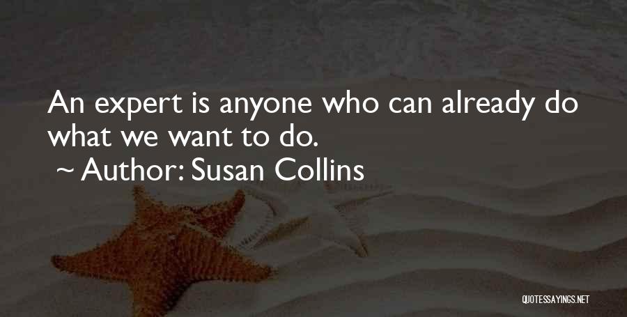 Susan Collins Quotes: An Expert Is Anyone Who Can Already Do What We Want To Do.
