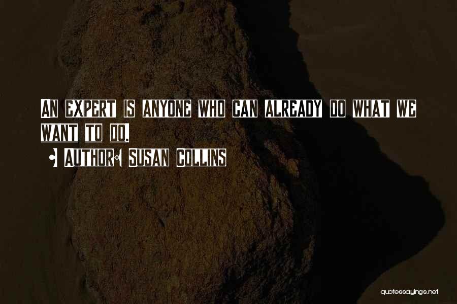 Susan Collins Quotes: An Expert Is Anyone Who Can Already Do What We Want To Do.
