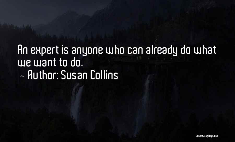 Susan Collins Quotes: An Expert Is Anyone Who Can Already Do What We Want To Do.