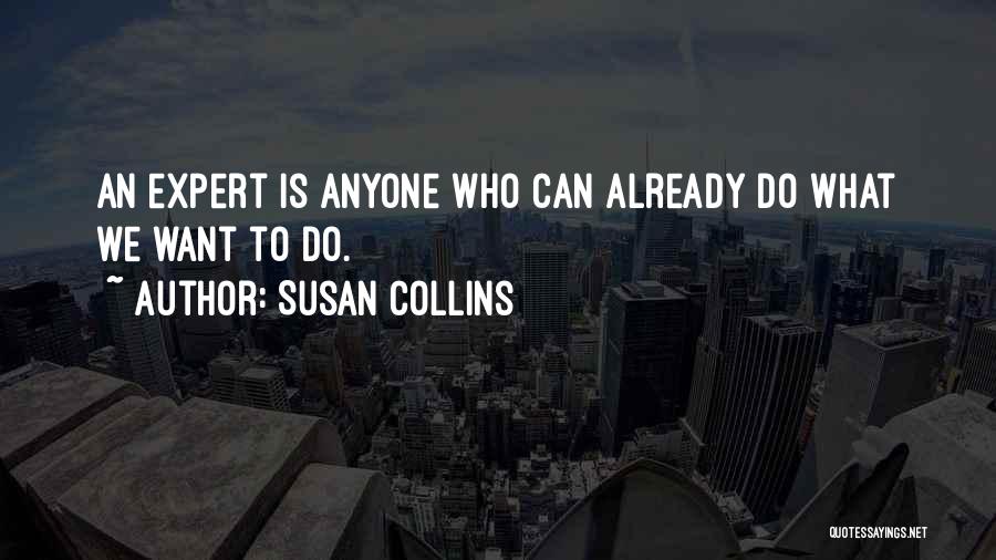 Susan Collins Quotes: An Expert Is Anyone Who Can Already Do What We Want To Do.