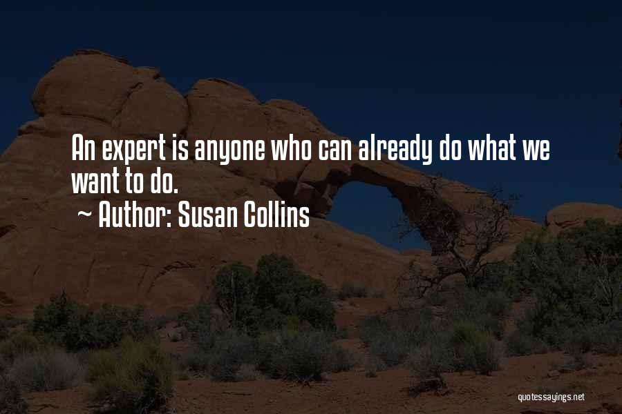 Susan Collins Quotes: An Expert Is Anyone Who Can Already Do What We Want To Do.