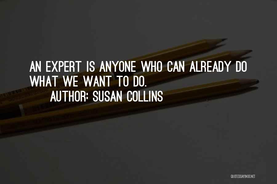 Susan Collins Quotes: An Expert Is Anyone Who Can Already Do What We Want To Do.