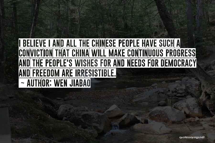 Wen Jiabao Quotes: I Believe I And All The Chinese People Have Such A Conviction That China Will Make Continuous Progress And The