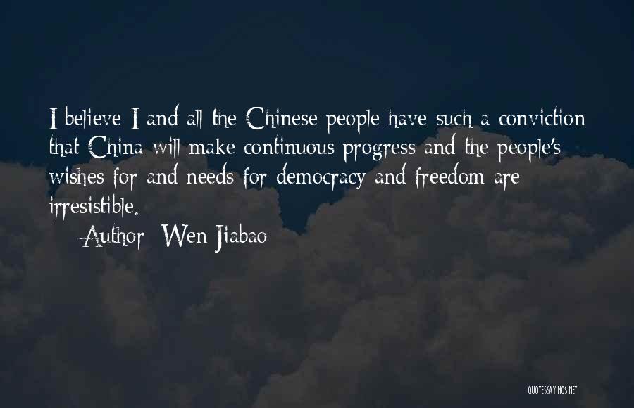Wen Jiabao Quotes: I Believe I And All The Chinese People Have Such A Conviction That China Will Make Continuous Progress And The