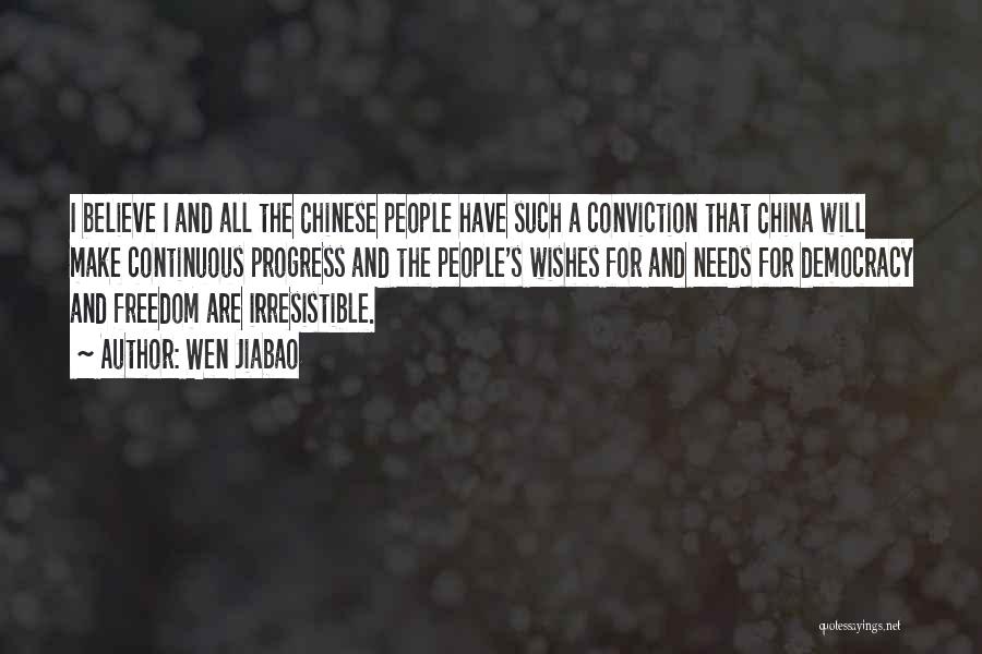 Wen Jiabao Quotes: I Believe I And All The Chinese People Have Such A Conviction That China Will Make Continuous Progress And The