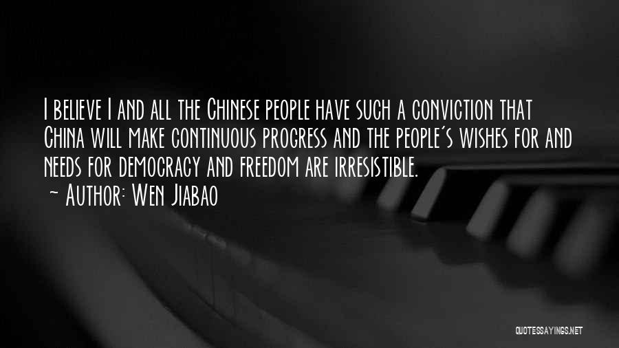 Wen Jiabao Quotes: I Believe I And All The Chinese People Have Such A Conviction That China Will Make Continuous Progress And The