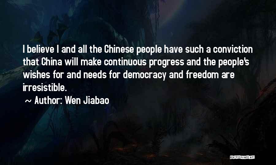 Wen Jiabao Quotes: I Believe I And All The Chinese People Have Such A Conviction That China Will Make Continuous Progress And The