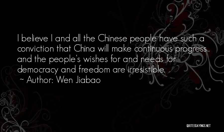 Wen Jiabao Quotes: I Believe I And All The Chinese People Have Such A Conviction That China Will Make Continuous Progress And The