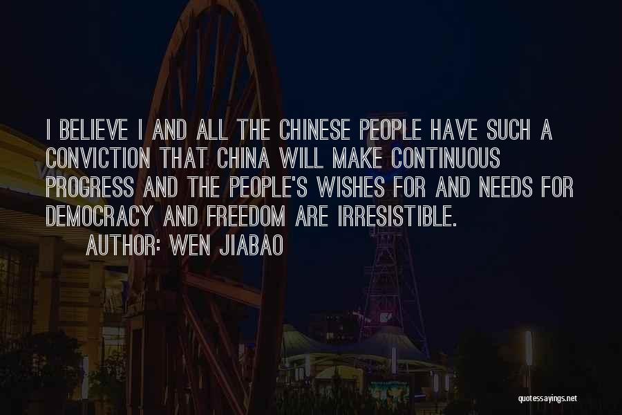 Wen Jiabao Quotes: I Believe I And All The Chinese People Have Such A Conviction That China Will Make Continuous Progress And The