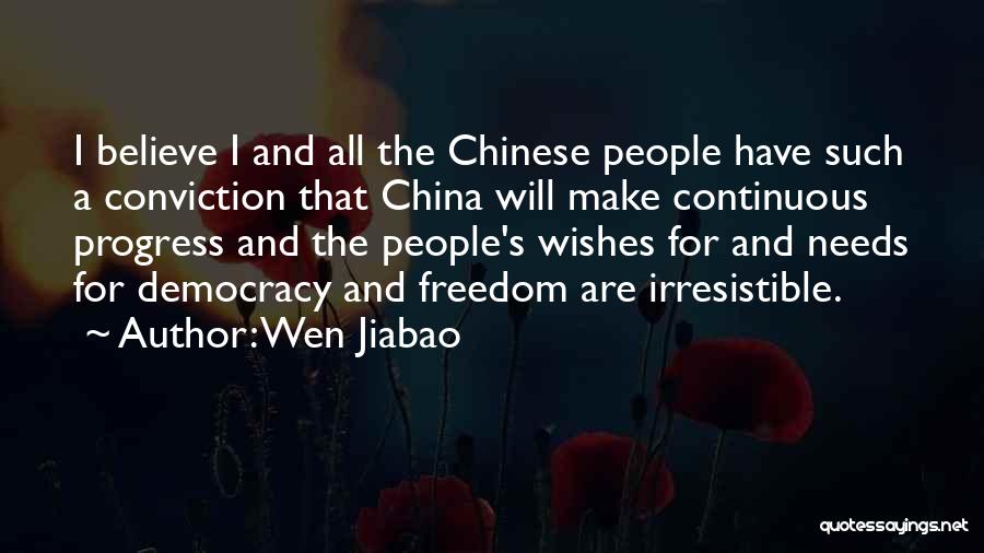 Wen Jiabao Quotes: I Believe I And All The Chinese People Have Such A Conviction That China Will Make Continuous Progress And The