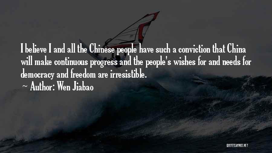 Wen Jiabao Quotes: I Believe I And All The Chinese People Have Such A Conviction That China Will Make Continuous Progress And The