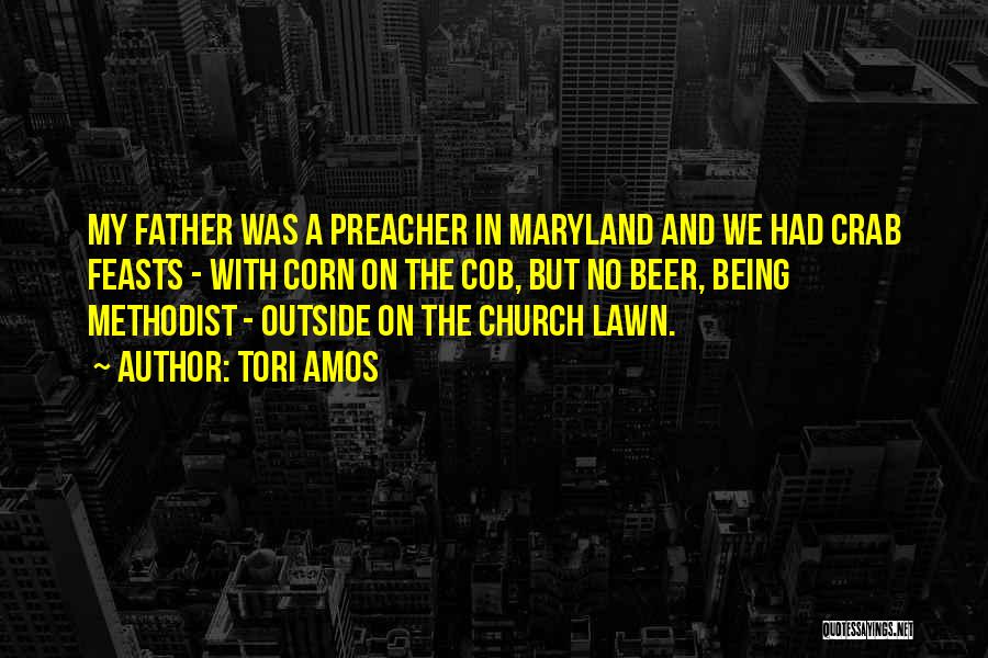 Tori Amos Quotes: My Father Was A Preacher In Maryland And We Had Crab Feasts - With Corn On The Cob, But No
