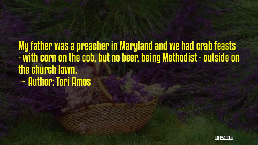 Tori Amos Quotes: My Father Was A Preacher In Maryland And We Had Crab Feasts - With Corn On The Cob, But No