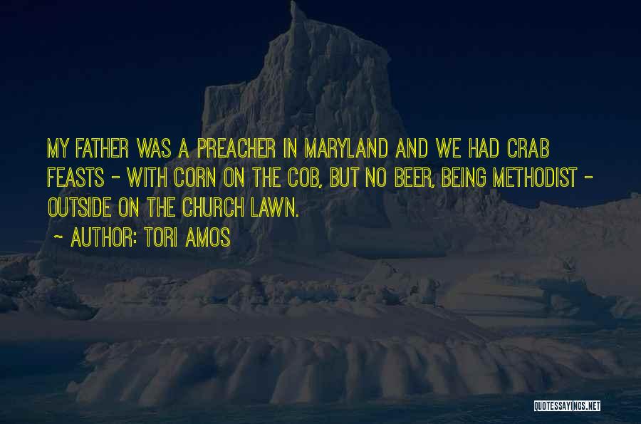 Tori Amos Quotes: My Father Was A Preacher In Maryland And We Had Crab Feasts - With Corn On The Cob, But No
