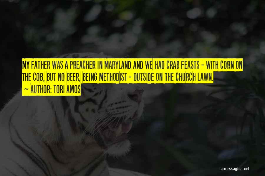 Tori Amos Quotes: My Father Was A Preacher In Maryland And We Had Crab Feasts - With Corn On The Cob, But No