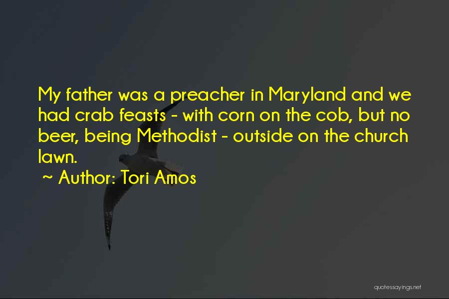 Tori Amos Quotes: My Father Was A Preacher In Maryland And We Had Crab Feasts - With Corn On The Cob, But No