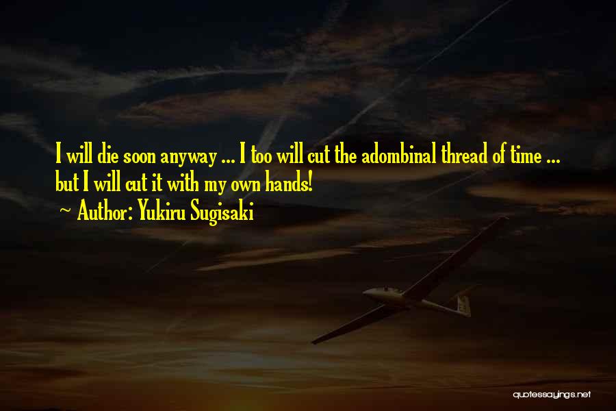 Yukiru Sugisaki Quotes: I Will Die Soon Anyway ... I Too Will Cut The Adombinal Thread Of Time ... But I Will Cut