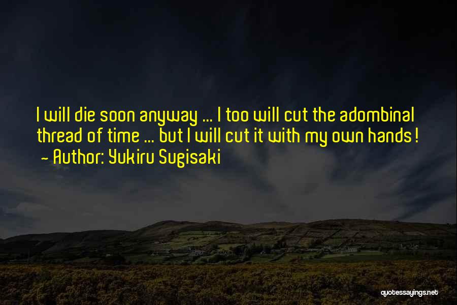 Yukiru Sugisaki Quotes: I Will Die Soon Anyway ... I Too Will Cut The Adombinal Thread Of Time ... But I Will Cut