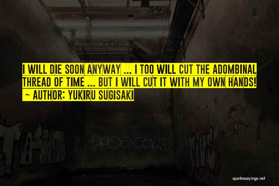 Yukiru Sugisaki Quotes: I Will Die Soon Anyway ... I Too Will Cut The Adombinal Thread Of Time ... But I Will Cut