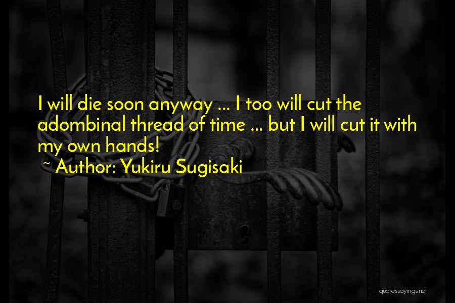 Yukiru Sugisaki Quotes: I Will Die Soon Anyway ... I Too Will Cut The Adombinal Thread Of Time ... But I Will Cut