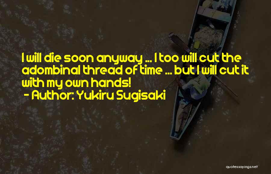 Yukiru Sugisaki Quotes: I Will Die Soon Anyway ... I Too Will Cut The Adombinal Thread Of Time ... But I Will Cut