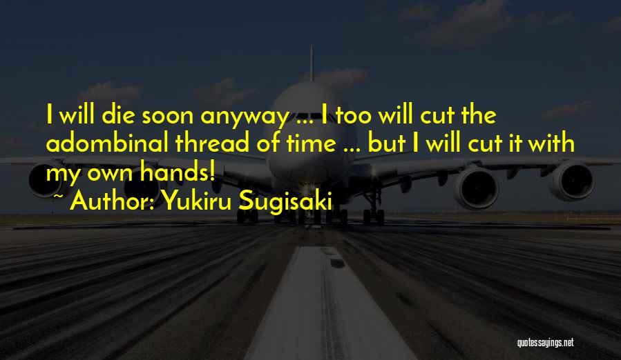 Yukiru Sugisaki Quotes: I Will Die Soon Anyway ... I Too Will Cut The Adombinal Thread Of Time ... But I Will Cut