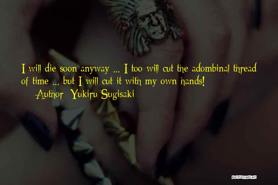 Yukiru Sugisaki Quotes: I Will Die Soon Anyway ... I Too Will Cut The Adombinal Thread Of Time ... But I Will Cut